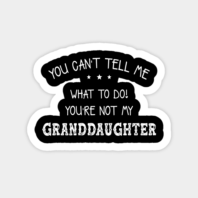 You Can’t Tell Me What To Do You’re Not My GrandDaughter Sticker by Phylis Lynn Spencer